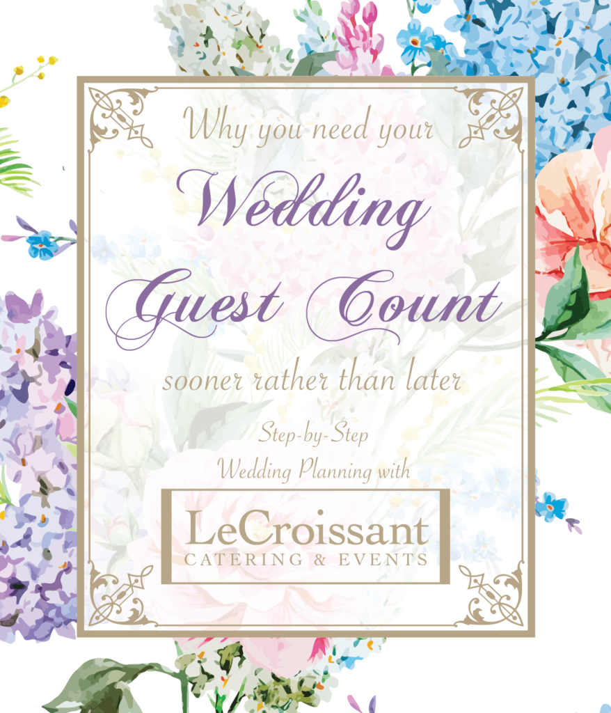 Why you need your wedding guest count now. Step by step wedding planning with LeCroissant Catering & Events - Utah's Premier wedding caterer and wedding planners
